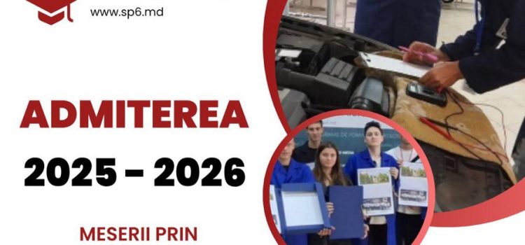 Admiterea 2025–2026 la Școala Profesională nr. 6 din Chișinău